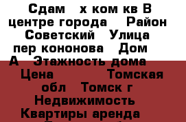 Сдам 2-х ком.кв.В центре города. › Район ­ Советский › Улица ­ пер.кононова › Дом ­ 11А › Этажность дома ­ 2 › Цена ­ 8 000 - Томская обл., Томск г. Недвижимость » Квартиры аренда   . Томская обл.